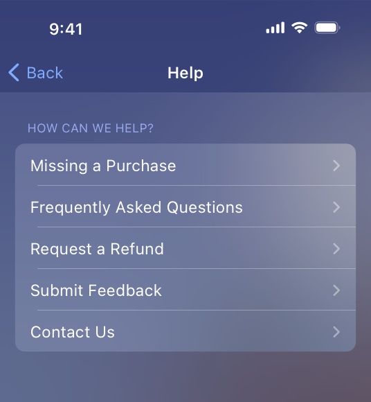 A partial screenshot of an app’s help screen on iPhone. The Back button is in the top-left of the screen. In a list titled ’How can we help?’ there are the following five help items, each of which can open a new screen: Missing a Purchase, Frequently Asked Questions, Request a Refund, Submit Feedback, and Contact Us.
