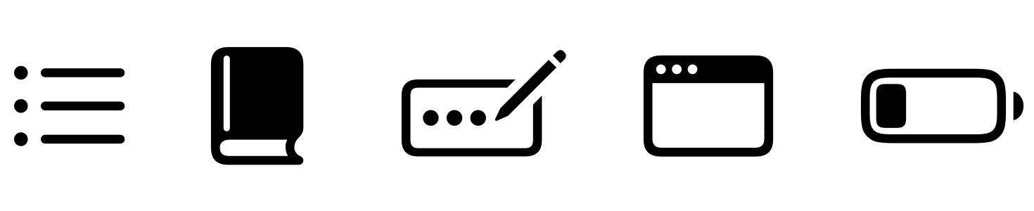 Three horizontal lines, stacked evenly on top of each other. Each line is preceded by a bullet on left. The shape of a closed book with its spine on the left. A rounded rectangle containing a left-aligned row of three dots. A pencil is slanted at about forty-five degrees, with its point right of the rightmost dot and its eraser extending out of the top-right corner of the rectangle. A rounded rectangle with a black bar across the top that occupies about a quarter of the rectangle's height. A left-aligned row of white dots is in the left side of the bar. A rounded rectangle that contains a smaller, solid-black rounded rectangle near the left side. Outside the rectangle and to the right is a solid-black semicircle with a vertical straight edge that's close to the vertical right side of the rectangle.