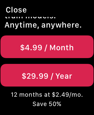 A screenshot of an app running on Apple Watch. The screen includes two subscription buttons: $4.99 per month and $29.99 per year. A Close button appears in the top-left corner of the screen.